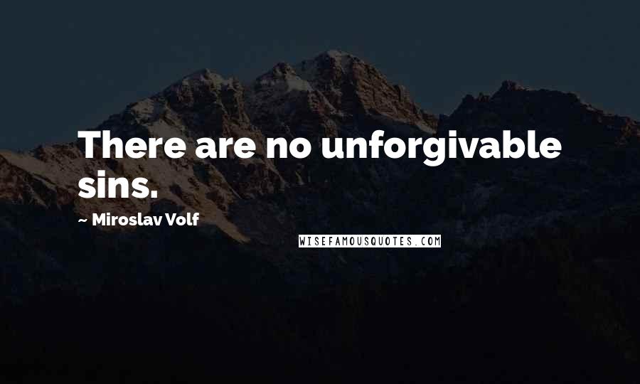 Miroslav Volf Quotes: There are no unforgivable sins.