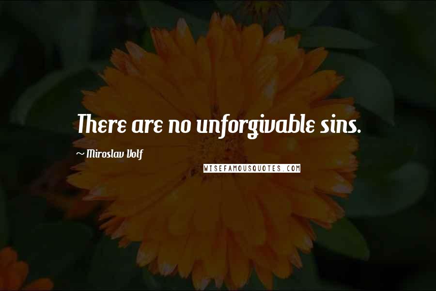 Miroslav Volf Quotes: There are no unforgivable sins.