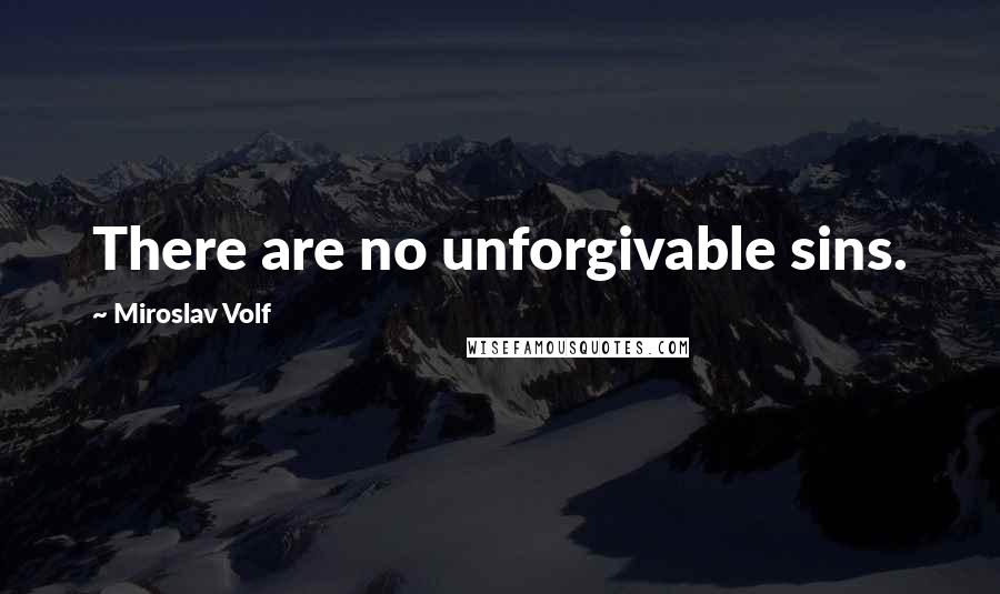 Miroslav Volf Quotes: There are no unforgivable sins.