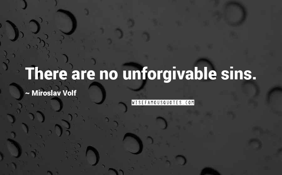 Miroslav Volf Quotes: There are no unforgivable sins.