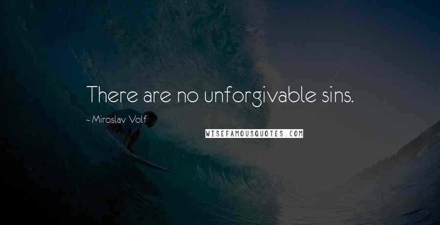 Miroslav Volf Quotes: There are no unforgivable sins.