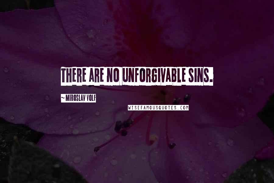 Miroslav Volf Quotes: There are no unforgivable sins.