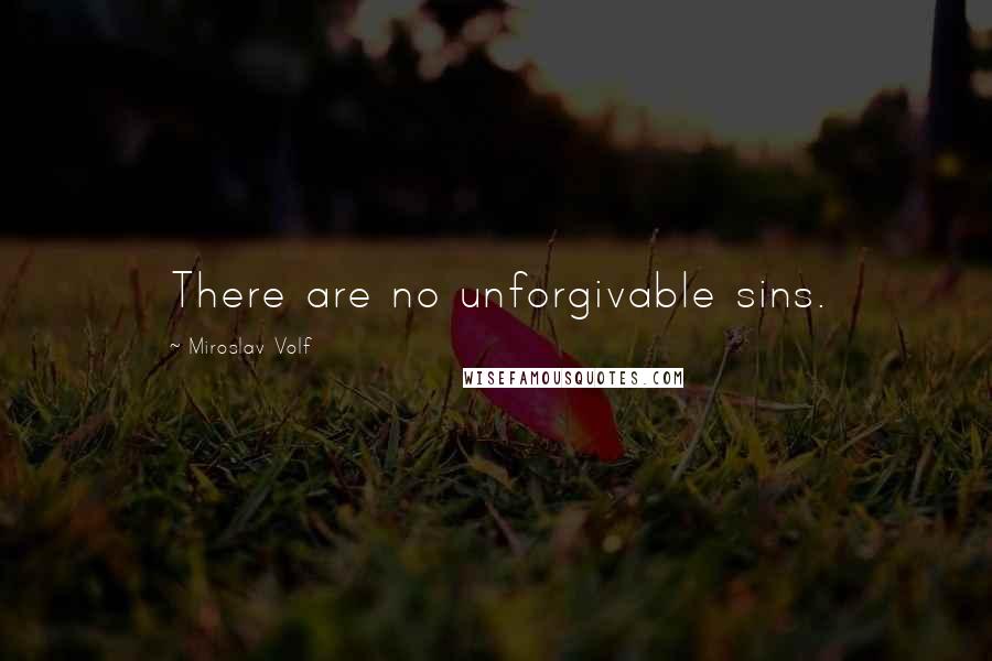 Miroslav Volf Quotes: There are no unforgivable sins.