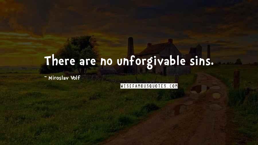 Miroslav Volf Quotes: There are no unforgivable sins.