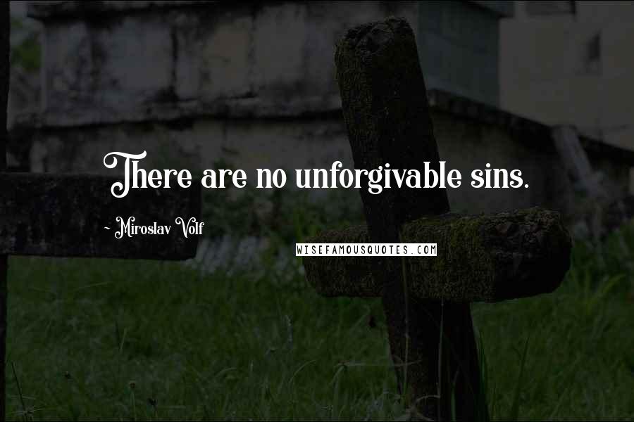 Miroslav Volf Quotes: There are no unforgivable sins.