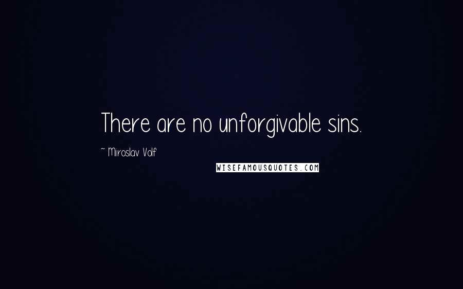 Miroslav Volf Quotes: There are no unforgivable sins.