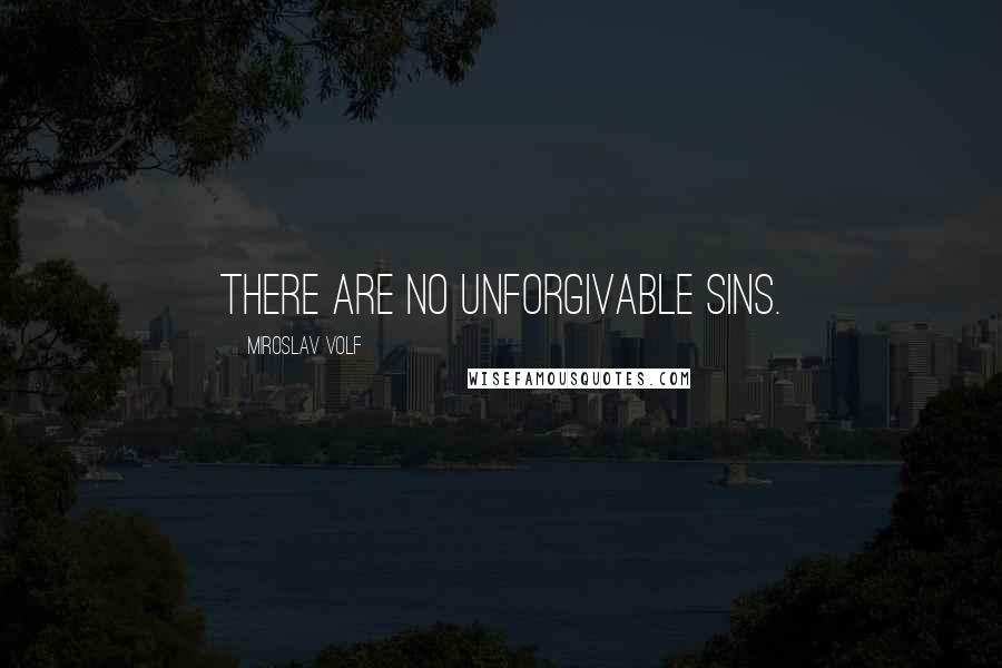 Miroslav Volf Quotes: There are no unforgivable sins.