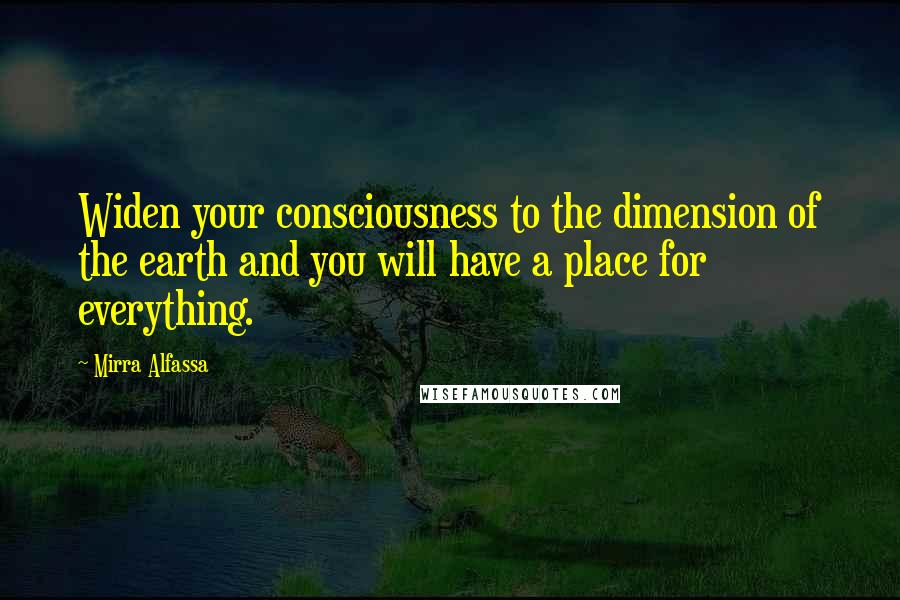 Mirra Alfassa Quotes: Widen your consciousness to the dimension of the earth and you will have a place for everything.