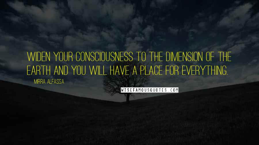 Mirra Alfassa Quotes: Widen your consciousness to the dimension of the earth and you will have a place for everything.