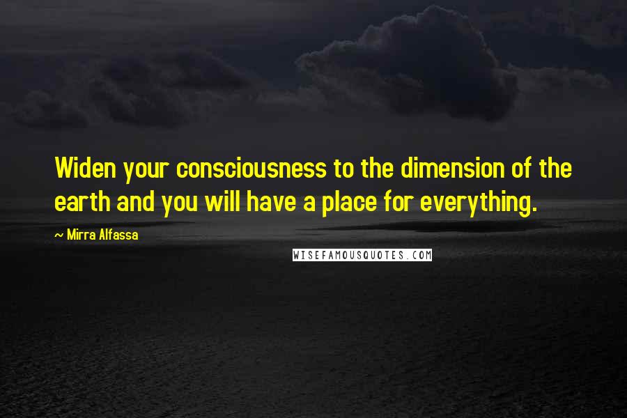 Mirra Alfassa Quotes: Widen your consciousness to the dimension of the earth and you will have a place for everything.