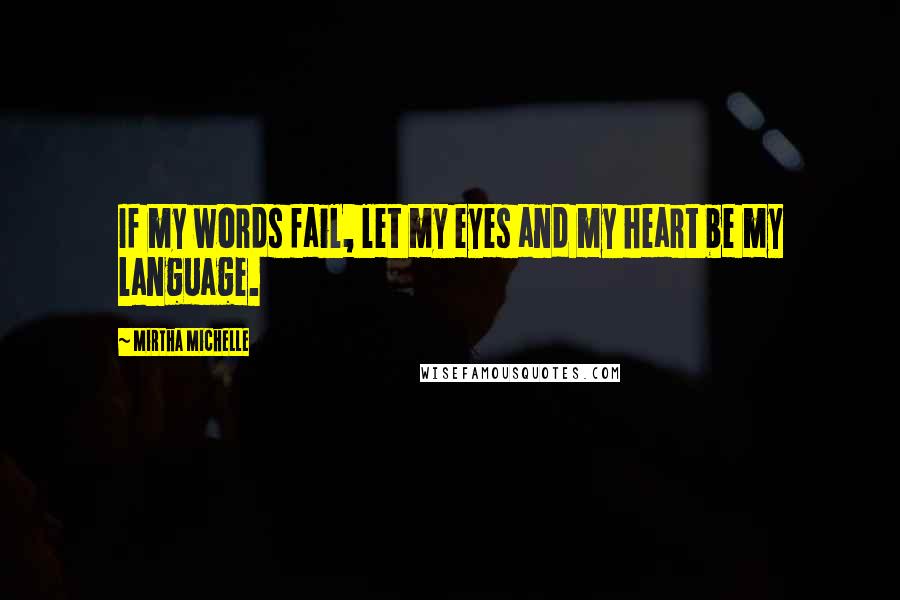 Mirtha Michelle Quotes: If my words fail, let my eyes and my heart be my language.