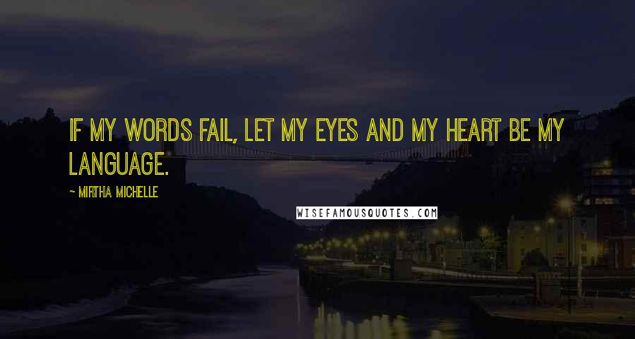 Mirtha Michelle Quotes: If my words fail, let my eyes and my heart be my language.