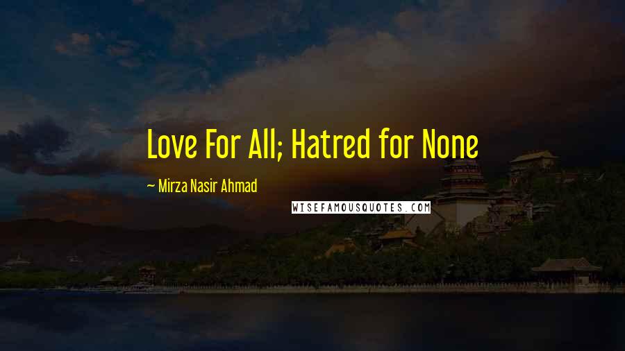 Mirza Nasir Ahmad Quotes: Love For All; Hatred for None