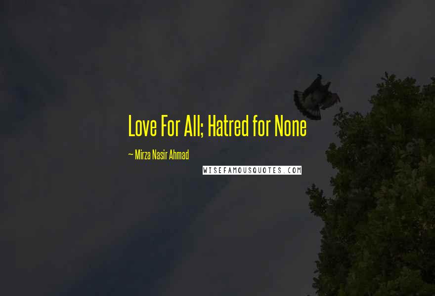 Mirza Nasir Ahmad Quotes: Love For All; Hatred for None