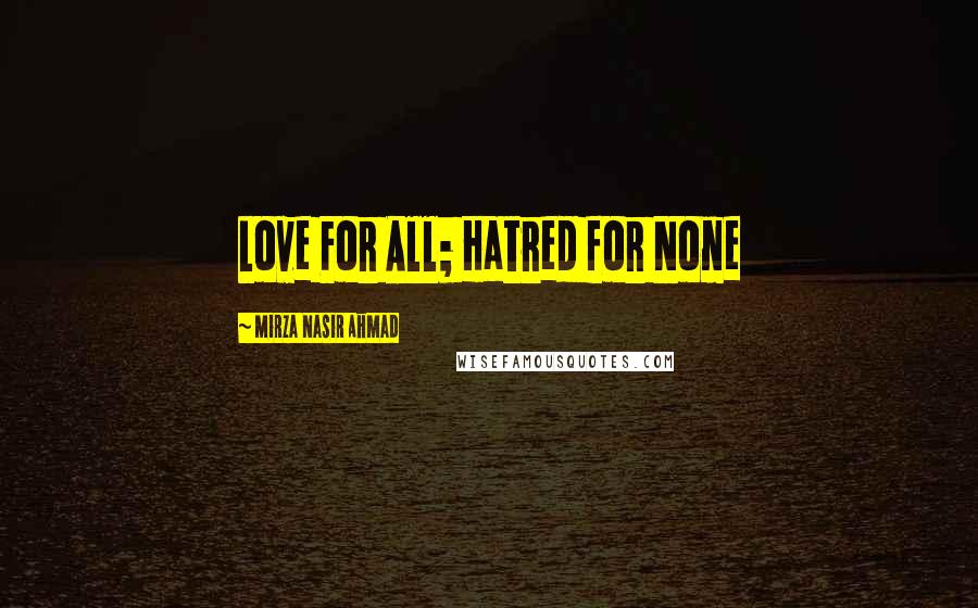 Mirza Nasir Ahmad Quotes: Love For All; Hatred for None