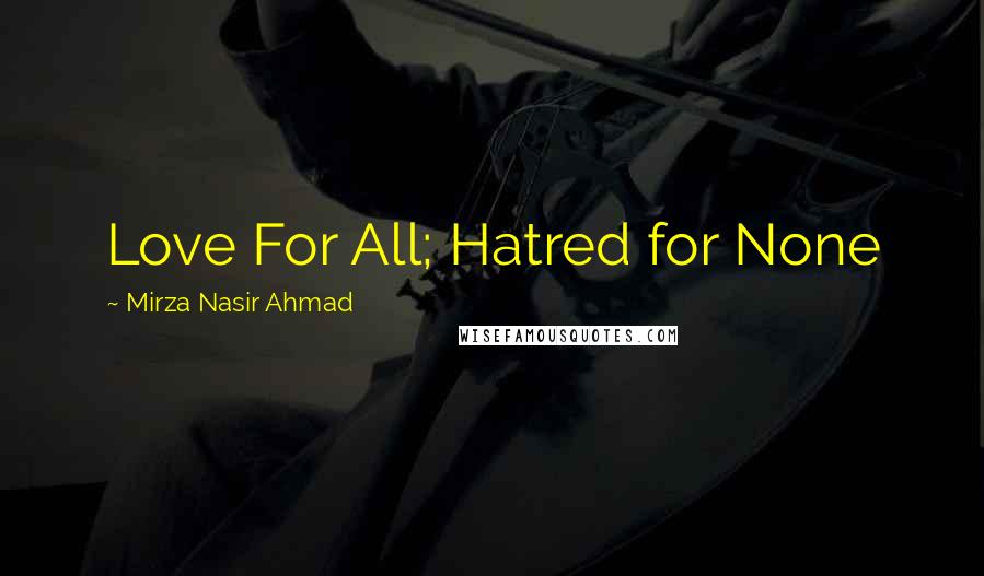 Mirza Nasir Ahmad Quotes: Love For All; Hatred for None