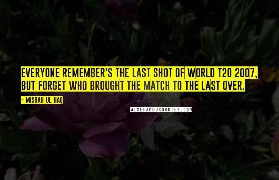 Misbah-ul-Haq Quotes: Everyone remember's the last shot of World T20 2007, but forget who brought the match to the last over.