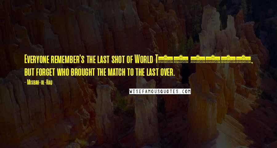 Misbah-ul-Haq Quotes: Everyone remember's the last shot of World T20 2007, but forget who brought the match to the last over.