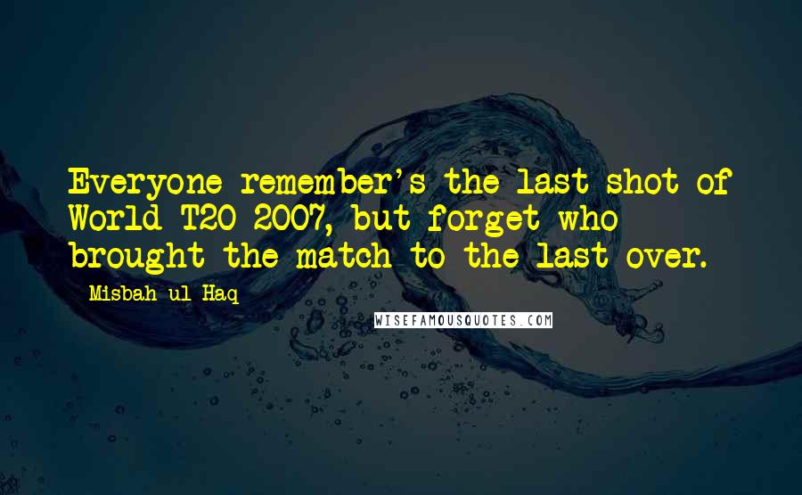 Misbah-ul-Haq Quotes: Everyone remember's the last shot of World T20 2007, but forget who brought the match to the last over.