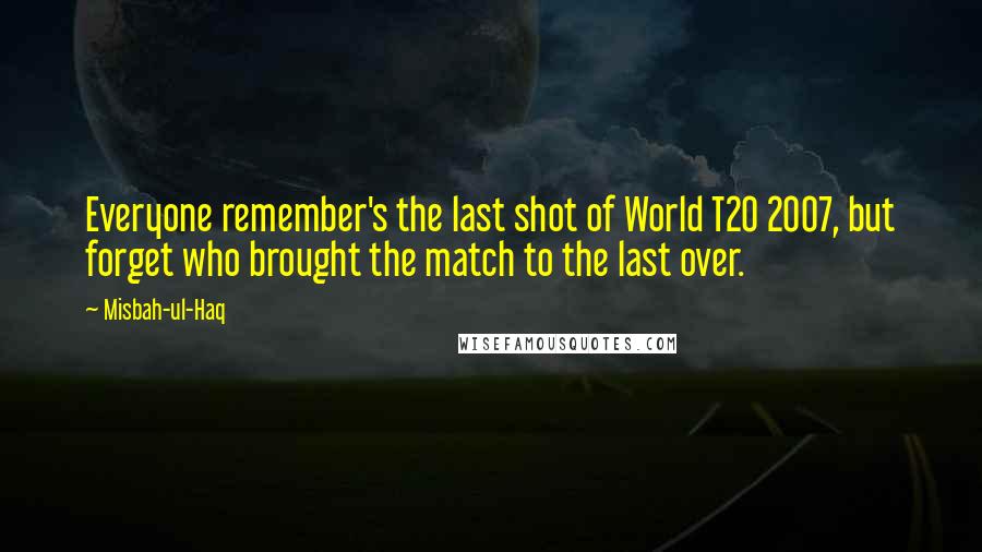 Misbah-ul-Haq Quotes: Everyone remember's the last shot of World T20 2007, but forget who brought the match to the last over.