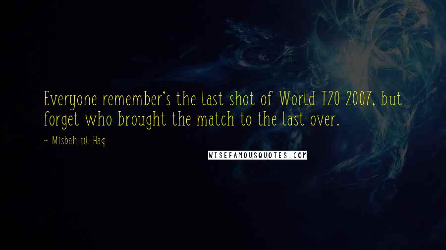 Misbah-ul-Haq Quotes: Everyone remember's the last shot of World T20 2007, but forget who brought the match to the last over.
