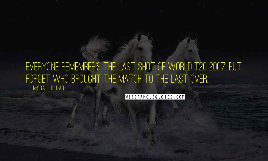 Misbah-ul-Haq Quotes: Everyone remember's the last shot of World T20 2007, but forget who brought the match to the last over.