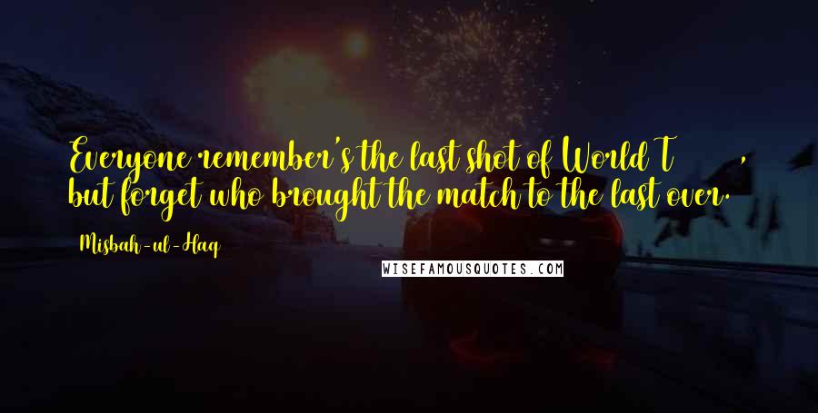Misbah-ul-Haq Quotes: Everyone remember's the last shot of World T20 2007, but forget who brought the match to the last over.