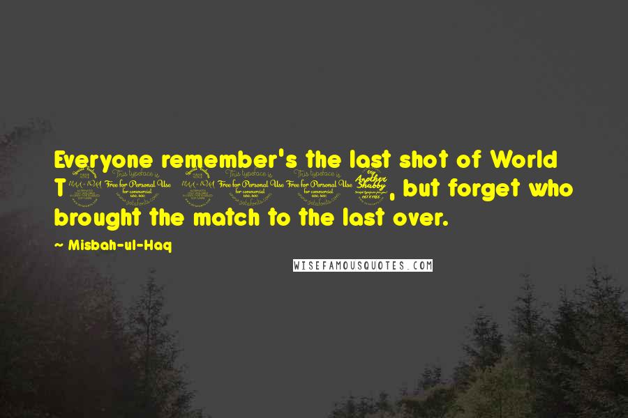Misbah-ul-Haq Quotes: Everyone remember's the last shot of World T20 2007, but forget who brought the match to the last over.