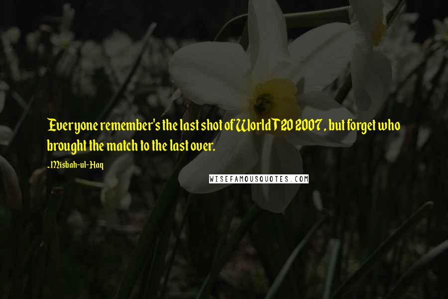 Misbah-ul-Haq Quotes: Everyone remember's the last shot of World T20 2007, but forget who brought the match to the last over.
