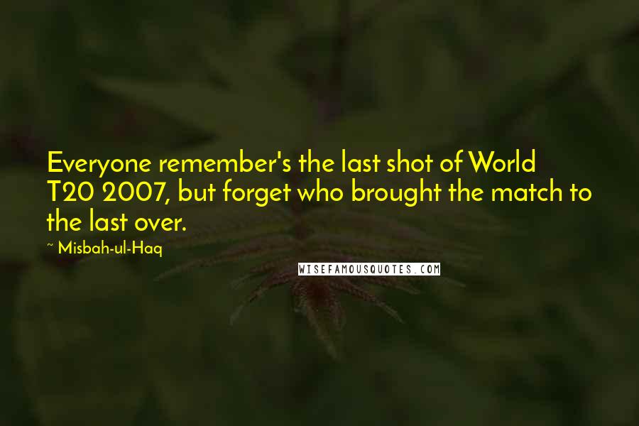 Misbah-ul-Haq Quotes: Everyone remember's the last shot of World T20 2007, but forget who brought the match to the last over.