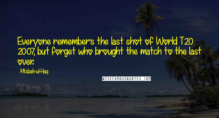 Misbah-ul-Haq Quotes: Everyone remember's the last shot of World T20 2007, but forget who brought the match to the last over.