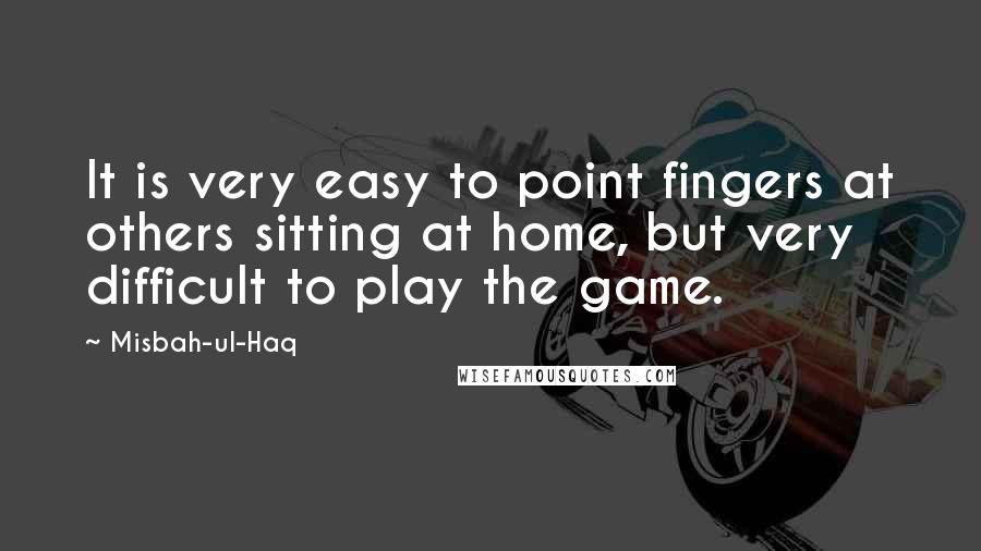 Misbah-ul-Haq Quotes: It is very easy to point fingers at others sitting at home, but very difficult to play the game.