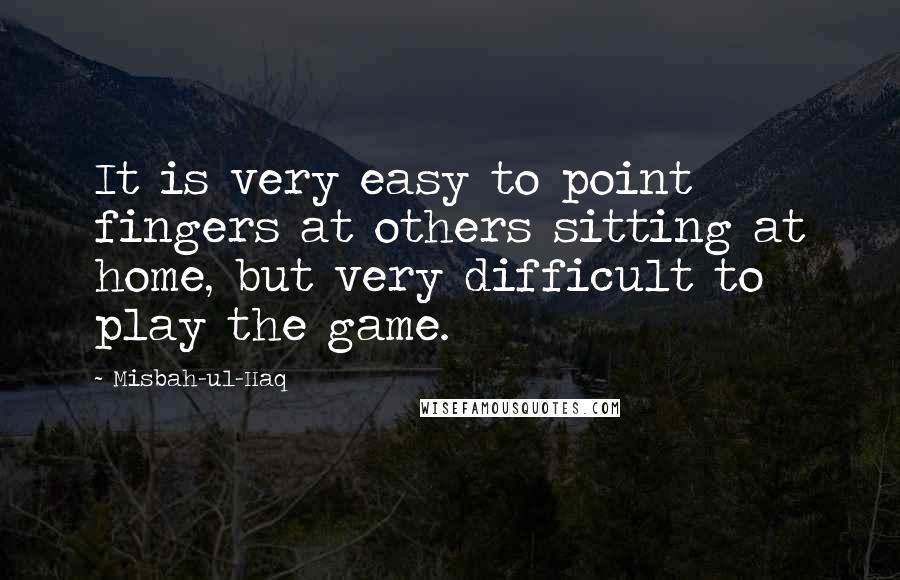 Misbah-ul-Haq Quotes: It is very easy to point fingers at others sitting at home, but very difficult to play the game.