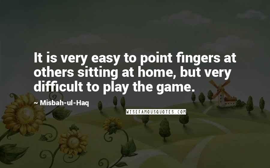 Misbah-ul-Haq Quotes: It is very easy to point fingers at others sitting at home, but very difficult to play the game.