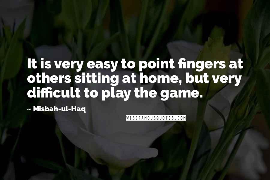 Misbah-ul-Haq Quotes: It is very easy to point fingers at others sitting at home, but very difficult to play the game.