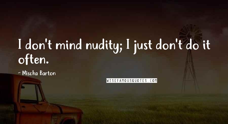 Mischa Barton Quotes: I don't mind nudity; I just don't do it often.