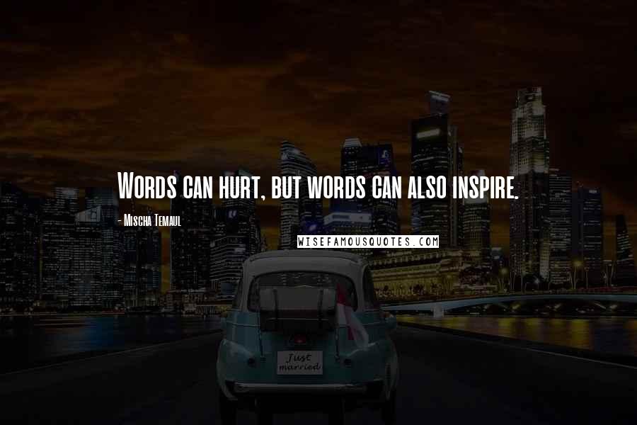 Mischa Temaul Quotes: Words can hurt, but words can also inspire.