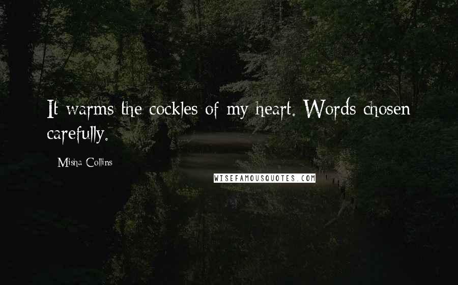 Misha Collins Quotes: It warms the cockles of my heart. Words chosen carefully.