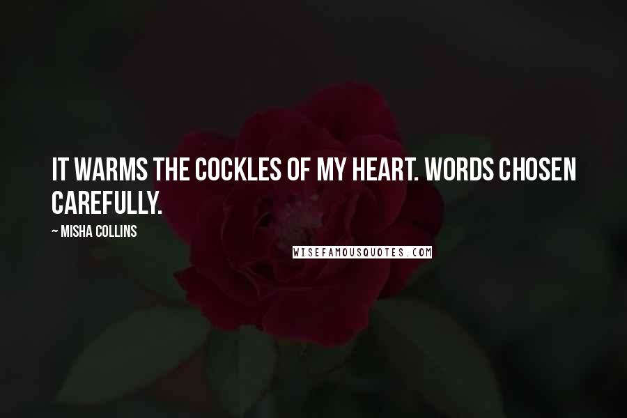 Misha Collins Quotes: It warms the cockles of my heart. Words chosen carefully.