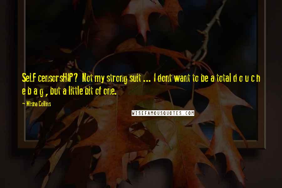Misha Collins Quotes: SeLF censorsHIP? Not my strong suit ... I dont want to be a total d o u c h e b a g , but a little bit of one.