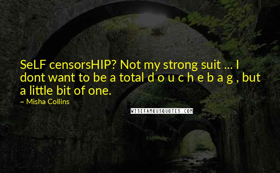 Misha Collins Quotes: SeLF censorsHIP? Not my strong suit ... I dont want to be a total d o u c h e b a g , but a little bit of one.