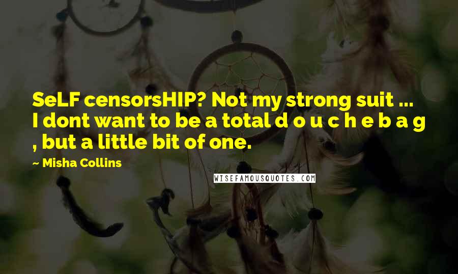 Misha Collins Quotes: SeLF censorsHIP? Not my strong suit ... I dont want to be a total d o u c h e b a g , but a little bit of one.