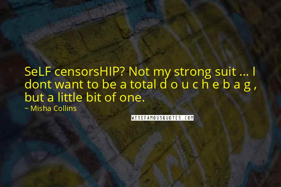 Misha Collins Quotes: SeLF censorsHIP? Not my strong suit ... I dont want to be a total d o u c h e b a g , but a little bit of one.
