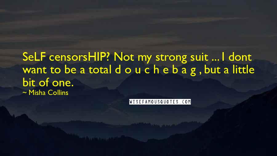 Misha Collins Quotes: SeLF censorsHIP? Not my strong suit ... I dont want to be a total d o u c h e b a g , but a little bit of one.