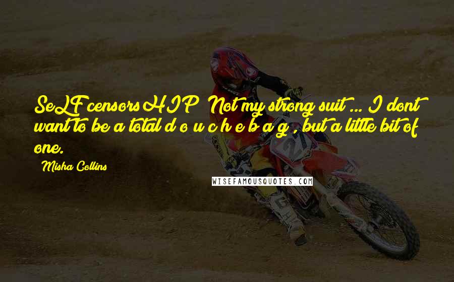 Misha Collins Quotes: SeLF censorsHIP? Not my strong suit ... I dont want to be a total d o u c h e b a g , but a little bit of one.