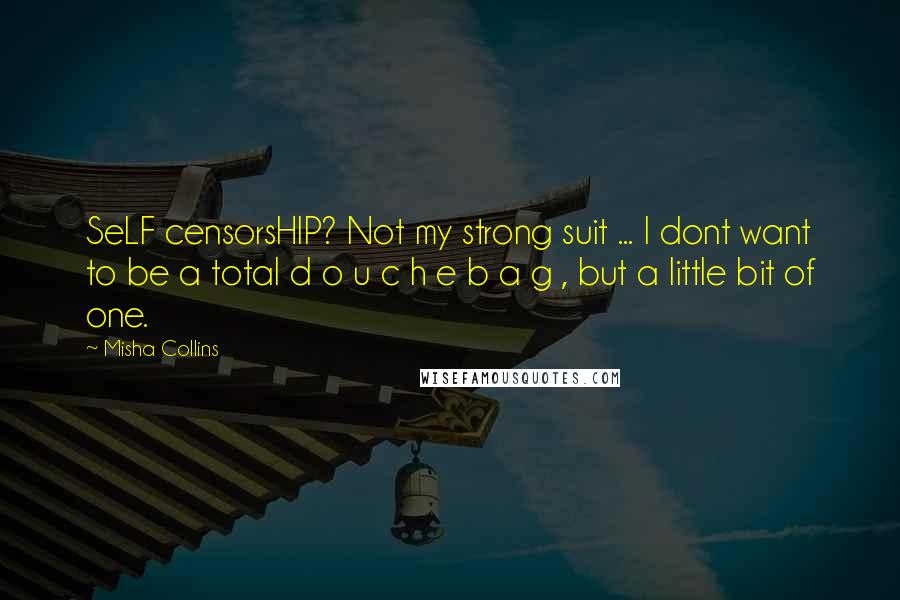 Misha Collins Quotes: SeLF censorsHIP? Not my strong suit ... I dont want to be a total d o u c h e b a g , but a little bit of one.