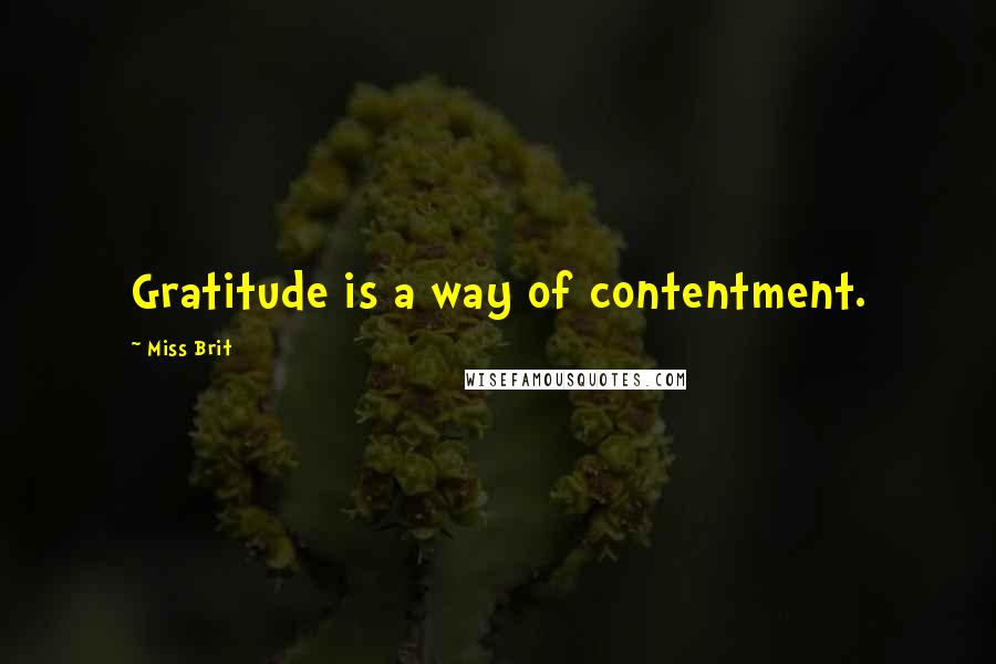 Miss Brit Quotes: Gratitude is a way of contentment.