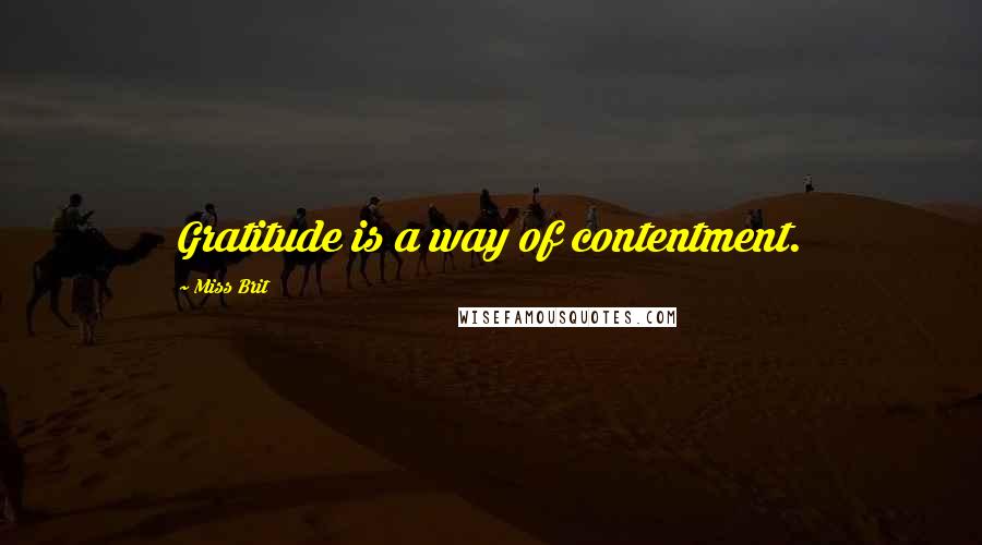 Miss Brit Quotes: Gratitude is a way of contentment.