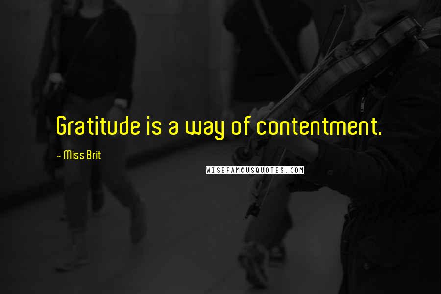 Miss Brit Quotes: Gratitude is a way of contentment.