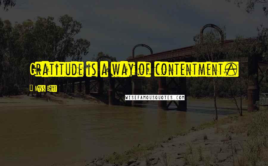 Miss Brit Quotes: Gratitude is a way of contentment.